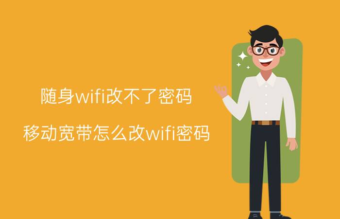 随身wifi改不了密码 移动宽带怎么改wifi密码？